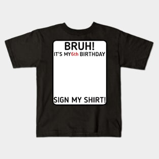 Bruh It's My 6th Birthday Sign My Shirt 6 Years Old Party Kids T-Shirt